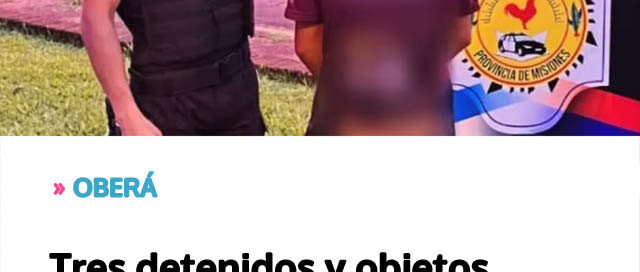 Tres detenidos y objetos recuperados tras investigaciones por robos en Oberá